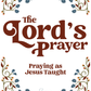 The Lord’s Prayer: Praying as Jesus Taught